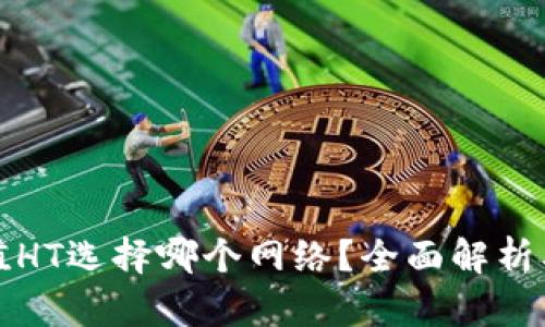 tp钱包充值HT选择哪个网络？全面解析及操作指南