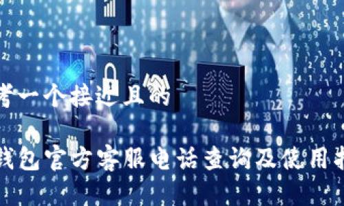 思考一个接近且的

TP钱包官方客服电话查询及使用指南