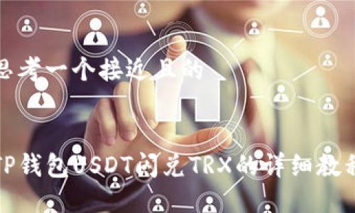 思考一个接近且的


TP钱包USDT闪兑TRX的详细教程