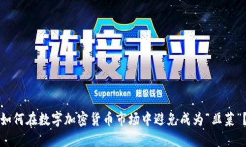 如何在数字加密货币市场中避免成为“韭菜”？