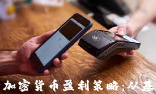 
全面解析加密货币盈利策略：从基础到进阶