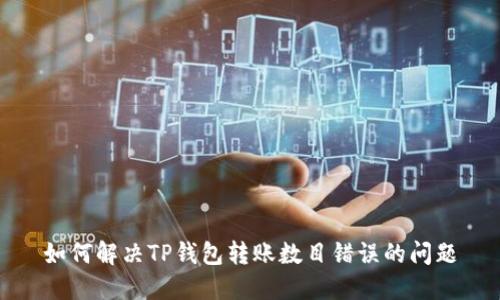 如何解决TP钱包转账数目错误的问题