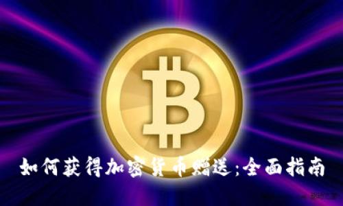 如何获得加密货币赠送：全面指南