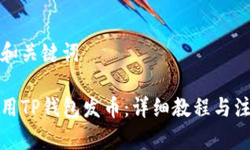 思考的和关键词

如何使用TP钱包发币：详细教程与注意事项