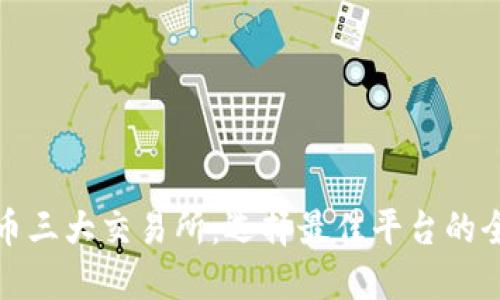 加密货币三大交易所：选择最佳平台的全面指南