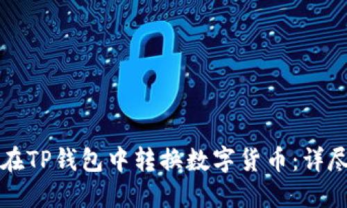 如何在TP钱包中转换数字货币：详尽指南