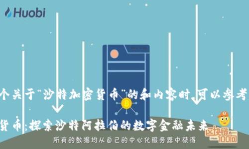 在设计一个关于“沙特加密货币”的和内容时，可以参考以下内容：

沙特加密货币：探索沙特阿拉伯的数字金融未来