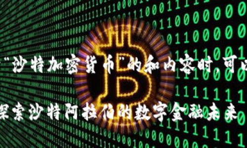 在设计一个关于“沙特加密货币”的和内容时，可以参考以下内容：

沙特加密货币：探索沙特阿拉伯的数字金融未来