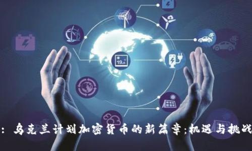 : 乌克兰计划加密货币的新篇章：机遇与挑战