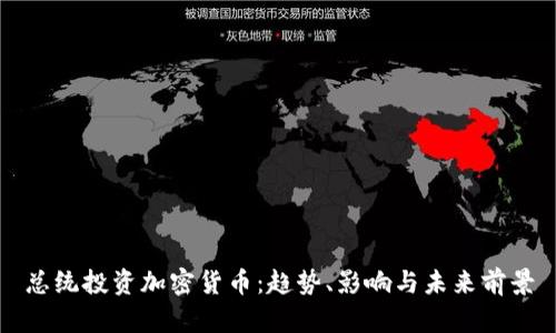 总统投资加密货币：趋势、影响与未来前景