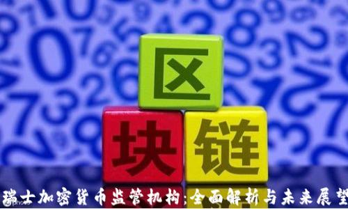 
瑞士加密货币监管机构：全面解析与未来展望