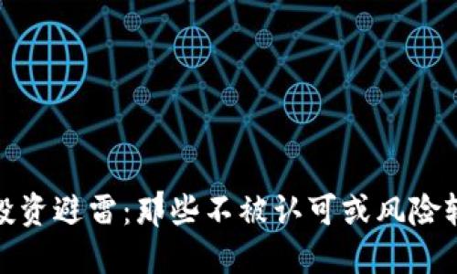 加密货币投资避雷：那些不被认可或风险较高的币种
