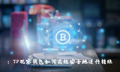 : TP观察钱包如何高效安全地进行转账