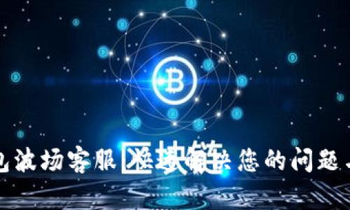 TP钱包波场客服：快速解决您的问题与疑虑