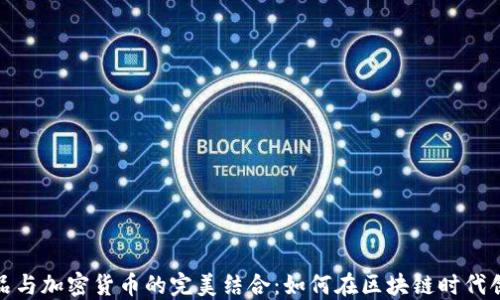 
数字藏品与加密货币的完美结合：如何在区块链时代创造价值