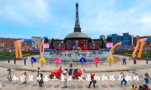 加密货币卷土重来：发展的机遇与挑战