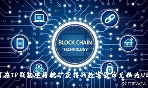 如何在TP钱包中将挖矿获得的数字货币兑换为USDT？