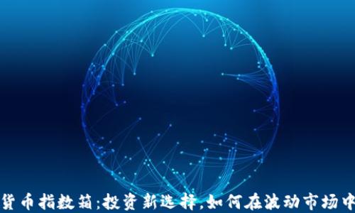 
加密货币指数箱：投资新选择，如何在波动市场中获利