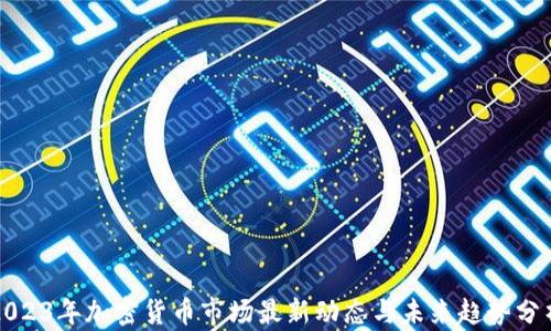 
2023年加密货币市场最新动态与未来趋势分析
