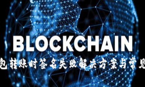 TP钱包转账时签名失败解决方案与常见问题