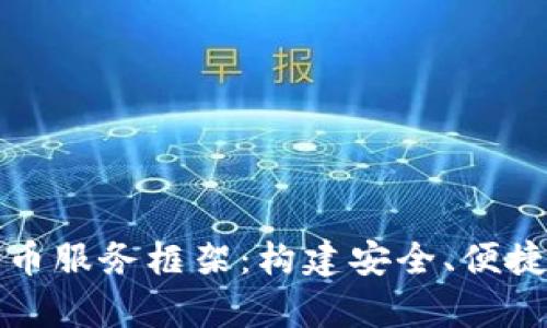 全面解析加密货币服务框架：构建安全、便捷的数字资产生态