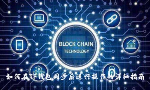如何在TP钱包同步后进行操作的详细指南