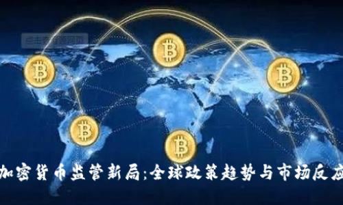 加密货币监管新局：全球政策趋势与市场反应