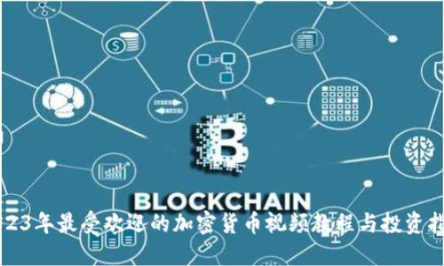 2023年最受欢迎的加密货币视频教程与投资指南