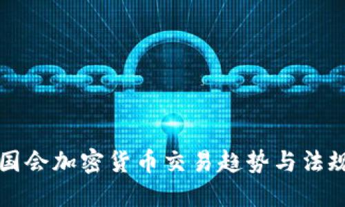 美国国会加密货币交易趋势与法规解读