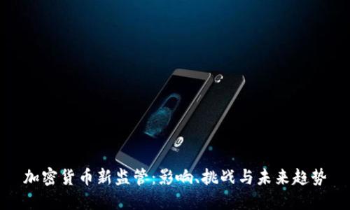 加密货币新监管：影响、挑战与未来趋势