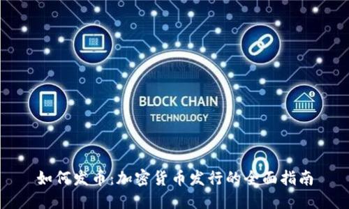 如何发币：加密货币发行的全面指南