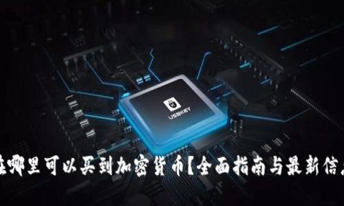 在哪里可以买到加密货币？全面指南与最新信息