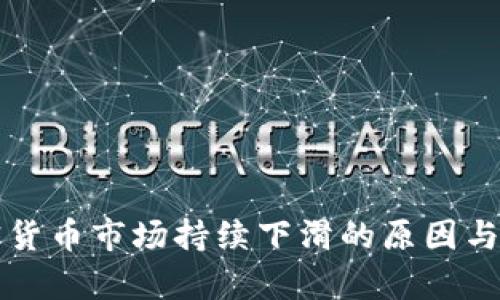 全球加密货币市场持续下滑的原因与影响分析