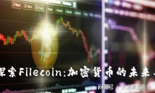 深入探索Filecoin：加密货币的未来与应用