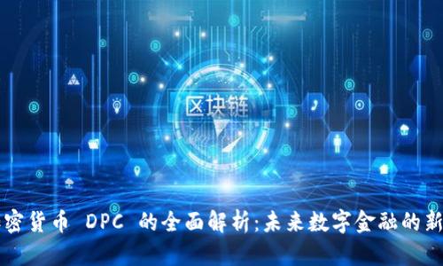 加密货币 DPC 的全面解析：未来数字金融的新星