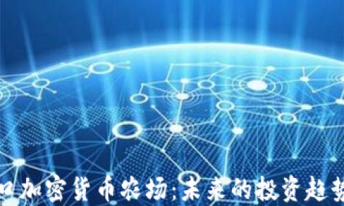 
探秘日本进口加密货币农场：未来的投资趋势与市场潜力