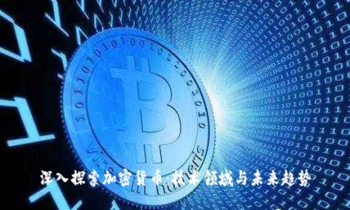 深入探索加密货币：技术领域与未来趋势