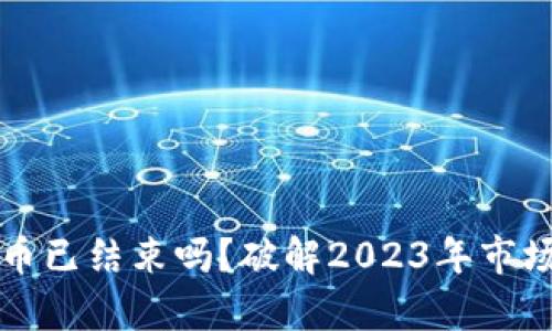冬天加密货币已结束吗？破解2023年市场动态的真相