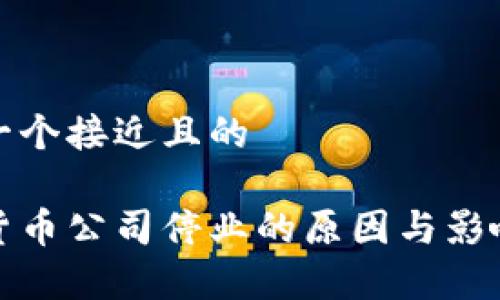 思考一个接近且的

加密货币公司停业的原因与影响分析