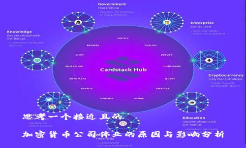 思考一个接近且的

加密货币公司停业的原因与影响分析