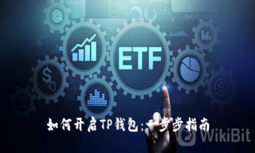 如何开启TP钱包：一步步指南