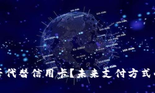 加密货币能否代替信用卡？未来支付方式的变革与展望