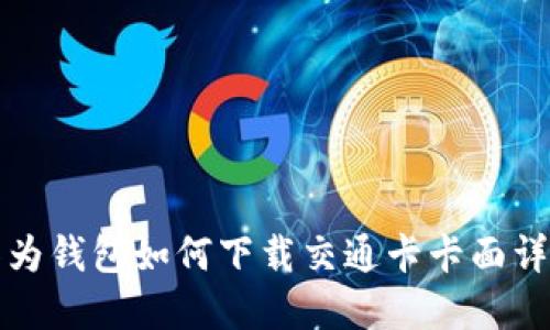 华为钱包如何下载交通卡卡面详解