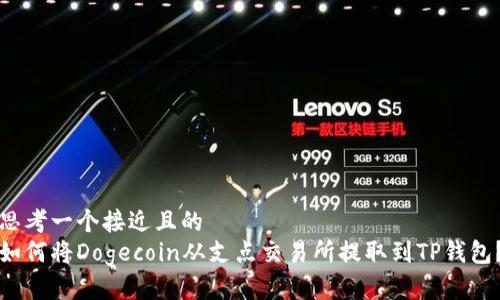 思考一个接近且的  
如何将Dogecoin从支点交易所提取到TP钱包？