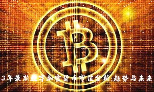 2023年最新数字加密货币市值分析：趋势与未来展望