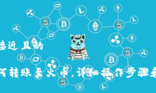 思考一个接近且的

TP钱包如何转账至火币，详细操作步骤和注意事项