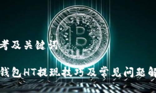 思考及关键词

TP钱包HT提现技巧及常见问题解答