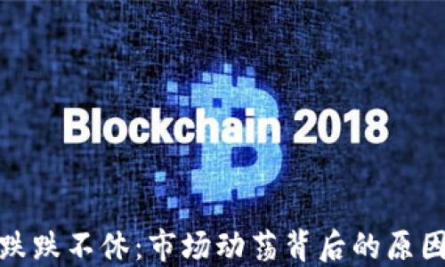 
加密货币全跌跌不休：市场动荡背后的原因与应对策略