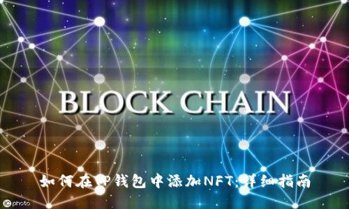 如何在TP钱包中添加NFT：详细指南