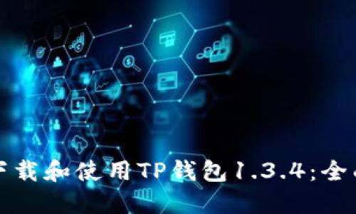 如何下载和使用TP钱包1.3.4：全面指南